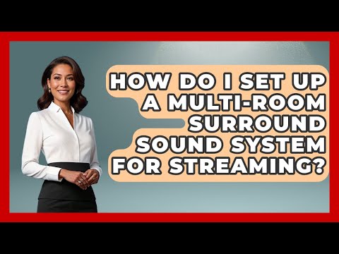 How Do I Set Up A Multi-room Surround Sound System For Streaming? - NextGen Viewing and Audio